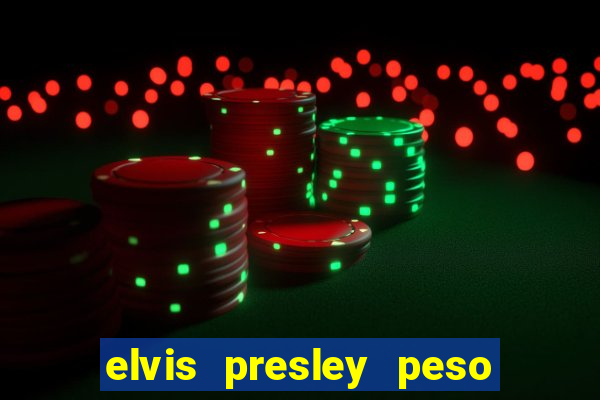 elvis presley peso e altura